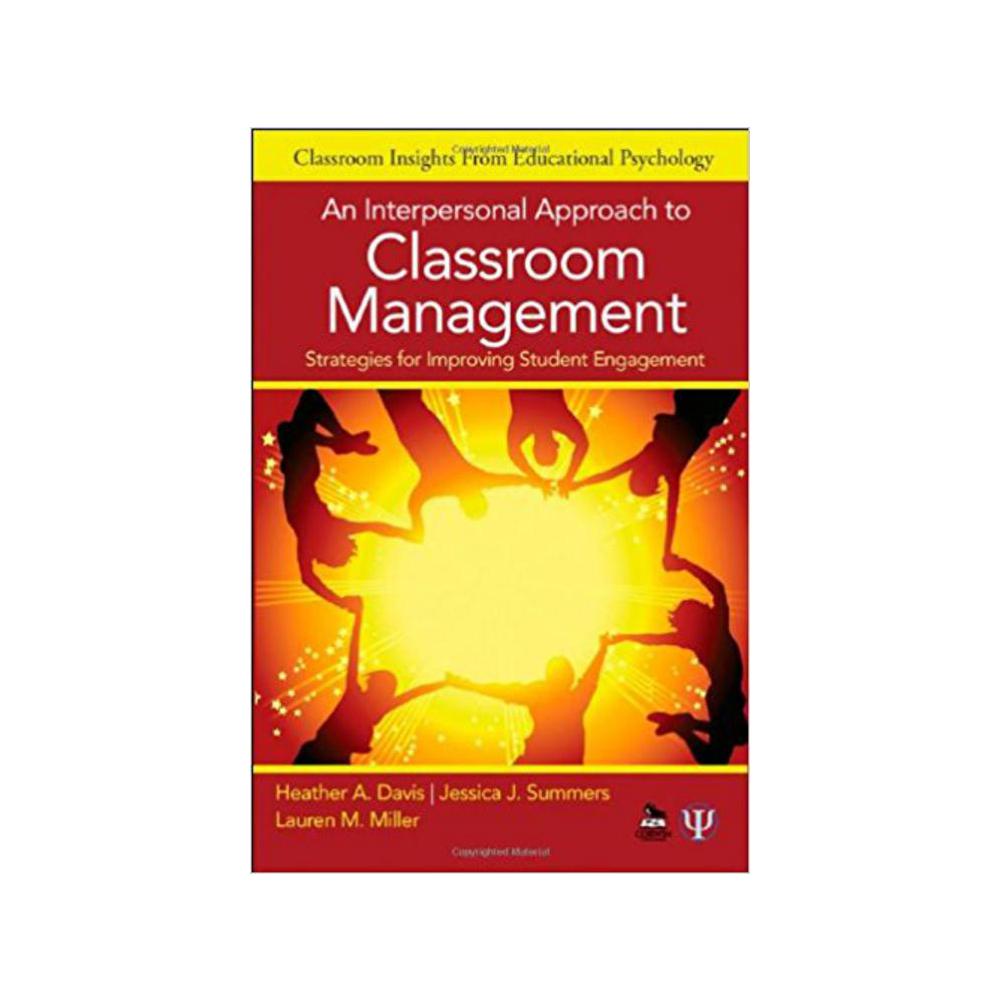 Summers, Jessica J. and Miller, Lauren M., An Interpersonal Approach to Classroom Management: Strategies for Improving Student Engagement, 9781412986731, Corwin Press, 2012, Education, Books